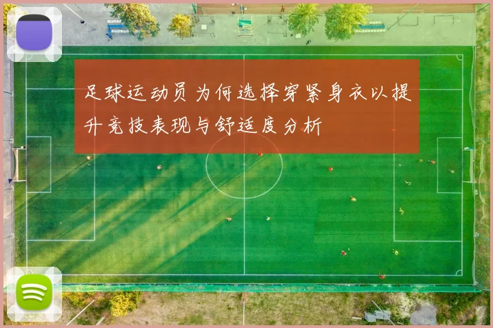 足球运动员为何选择穿紧身衣以提升竞技表现与舒适度分析