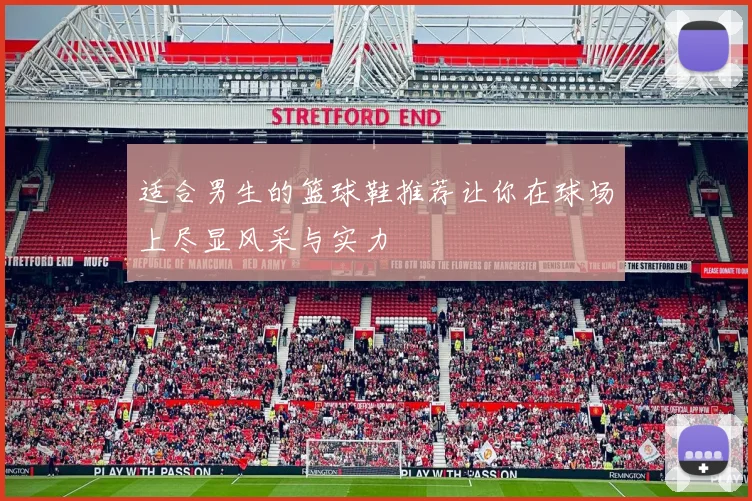 适合男生的篮球鞋推荐让你在球场上尽显风采与实力